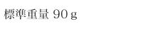 標準重量 90g