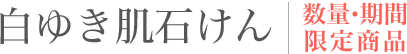 白ゆき肌石けん ― 数量・期間限定商品